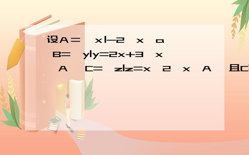 设Ａ＝｛ｘ|-2≤x≤a｝≠ B={y|y=2x+3,x∈A} C={z|z=x^2,x∈A} 且C真包含于B求实数a的取值范围