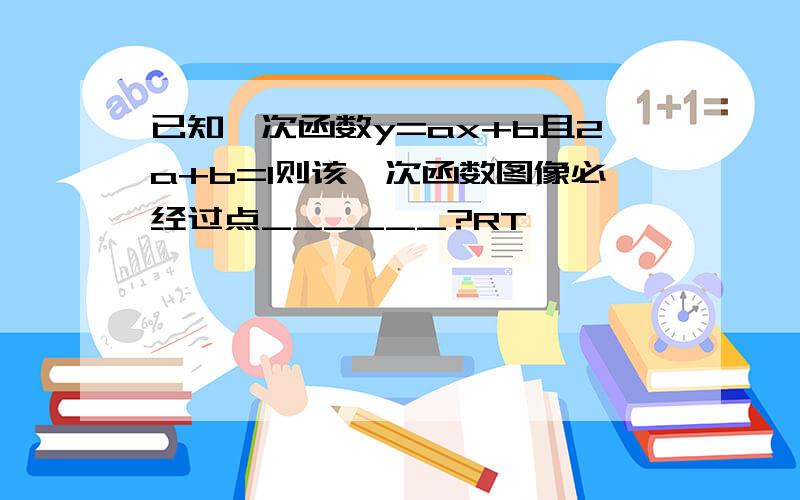 已知一次函数y=ax+b且2a+b=1则该一次函数图像必经过点______?RT