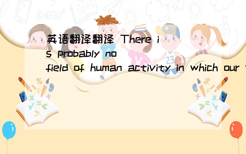 英语翻译翻译 There is probably no field of human activity in which our values and lifestyles are shown more clearly and strongly than they are in the clothes that we choose to wear.