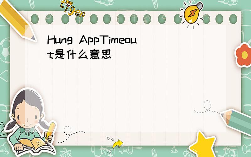 Hung AppTimeout是什么意思