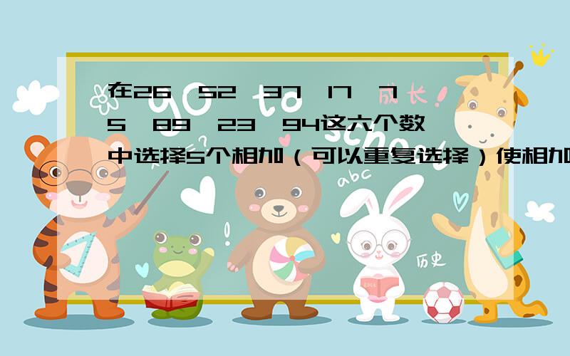 在26,52,37,17,75,89,23,94这六个数中选择5个相加（可以重复选择）使相加结果等于315