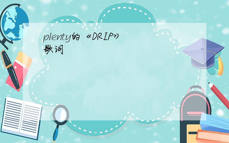 plenty的《DRIP》 歌词