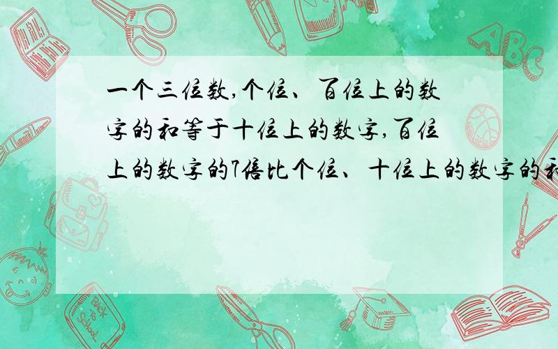 一个三位数,个位、百位上的数字的和等于十位上的数字,百位上的数字的7倍比个位、十位上的数字的和大2,个位、十位、百位上的数字的和是14.求这个三位数.[先列出三元一次的方程组,再计