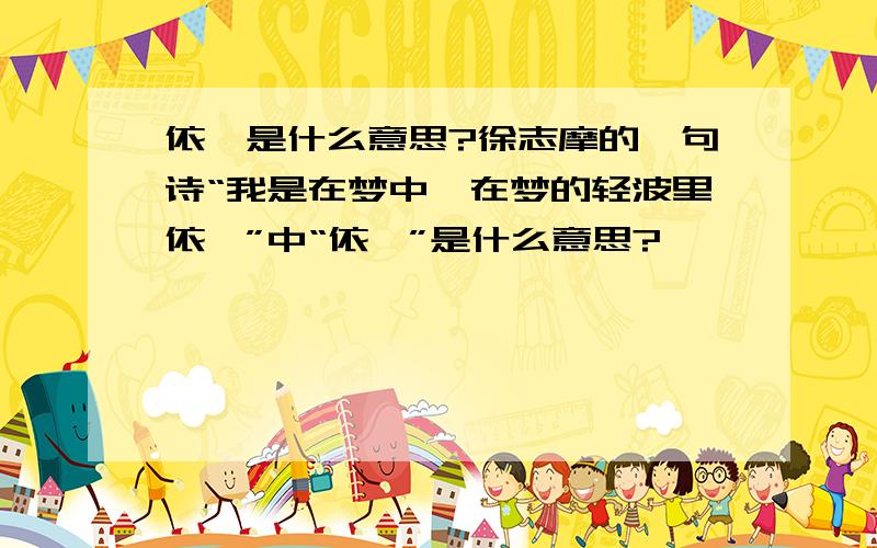 依洄是什么意思?徐志摩的一句诗“我是在梦中,在梦的轻波里依洄”中“依洄”是什么意思?