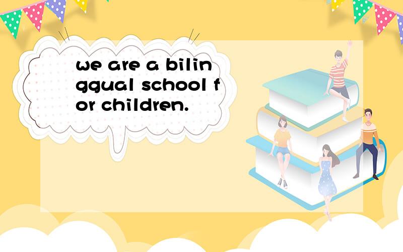we are a bilinggual school for children.