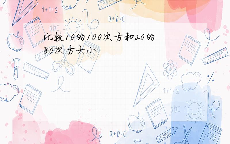 比较10的100次方和20的80次方大小