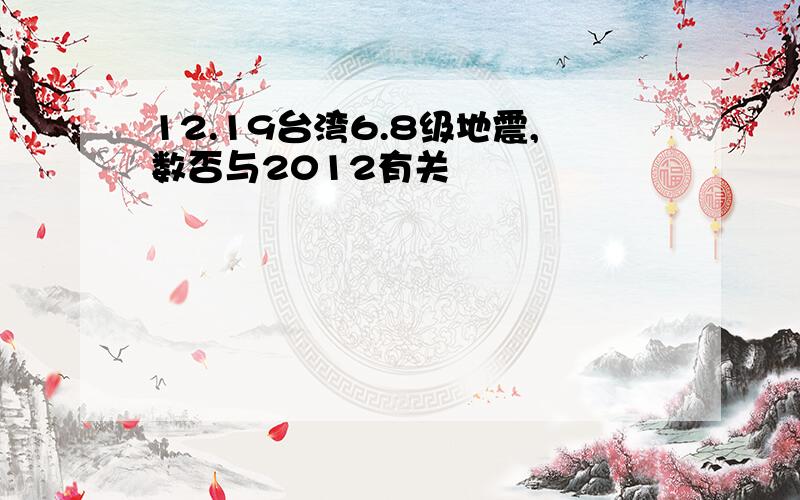 12.19台湾6.8级地震,数否与2012有关