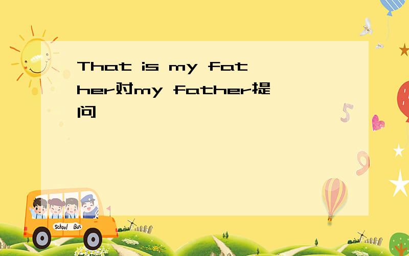 That is my father对my father提问