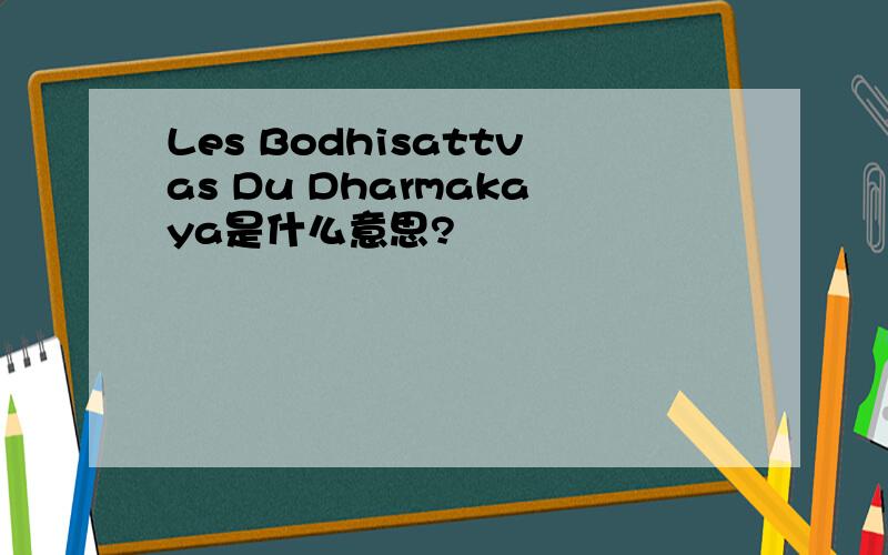 Les Bodhisattvas Du Dharmakaya是什么意思?