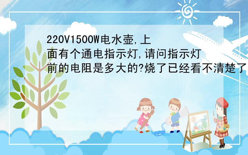 220V1500W电水壶,上面有个通电指示灯,请问指示灯前的电阻是多大的?烧了已经看不清楚了.