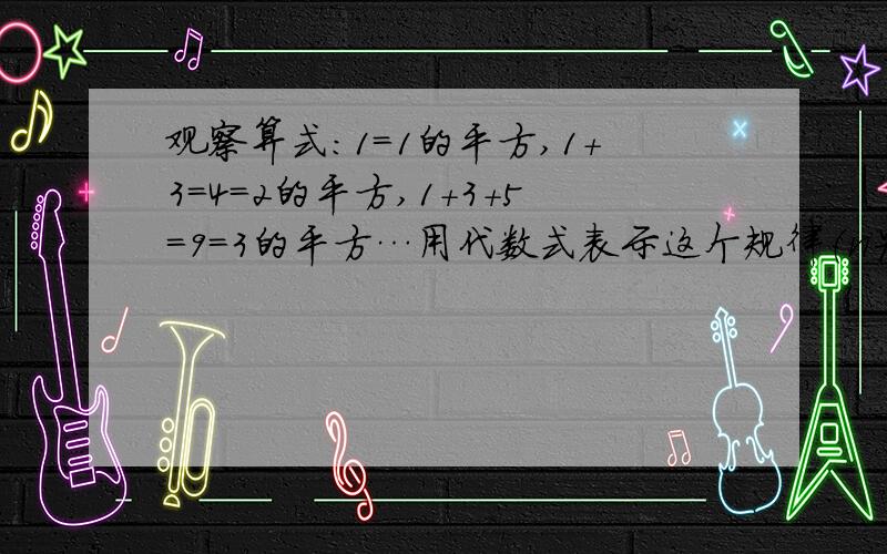 观察算式：1＝1的平方,1＋3＝4＝2的平方,1＋3＋5＝9＝3的平方…用代数式表示这个规律（n为正整数）1＋3＋5＋7＋9＋…＋（2n－1）＝（　　　）急