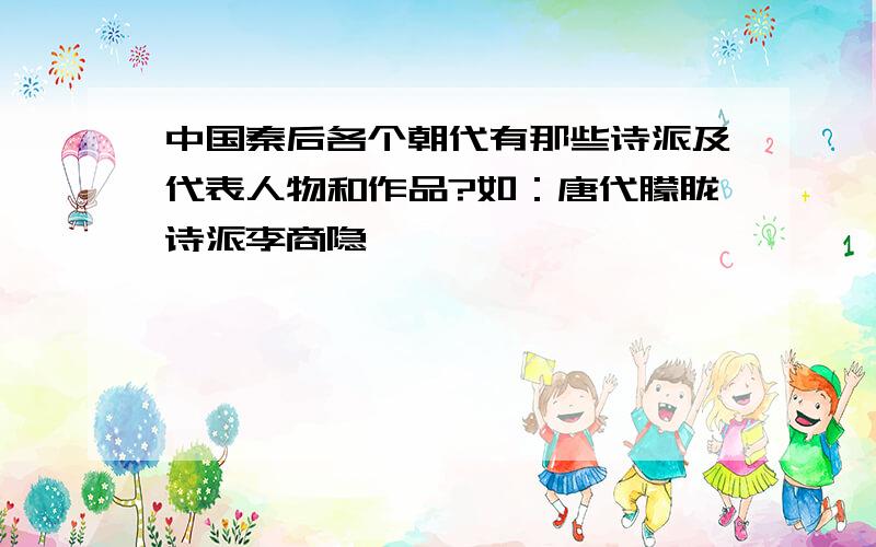 中国秦后各个朝代有那些诗派及代表人物和作品?如：唐代朦胧诗派李商隐 《…》