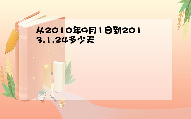 从2010年9月1日到2013.1.24多少天