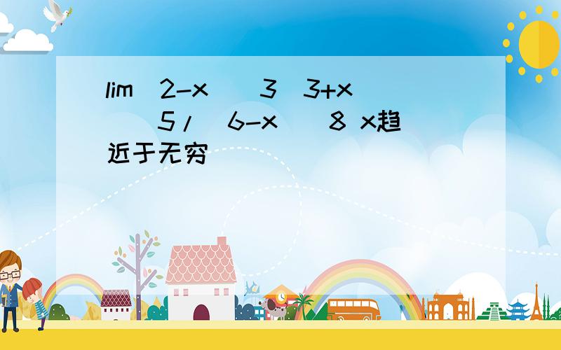 lim(2-x)^3(3+x)^5/(6-x)^8 x趋近于无穷