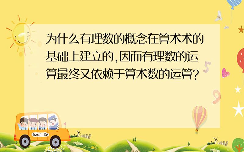 为什么有理数的概念在算术术的基础上建立的,因而有理数的运算最终又依赖于算术数的运算?