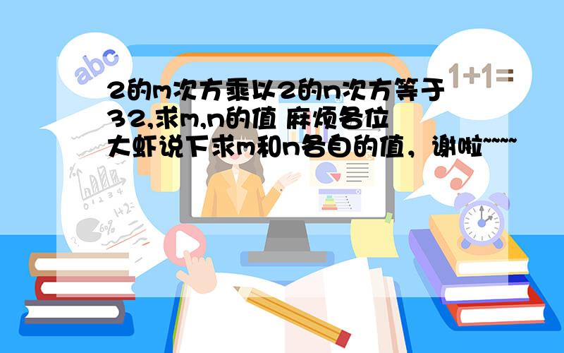 2的m次方乘以2的n次方等于32,求m,n的值 麻烦各位大虾说下求m和n各自的值，谢啦~~~~