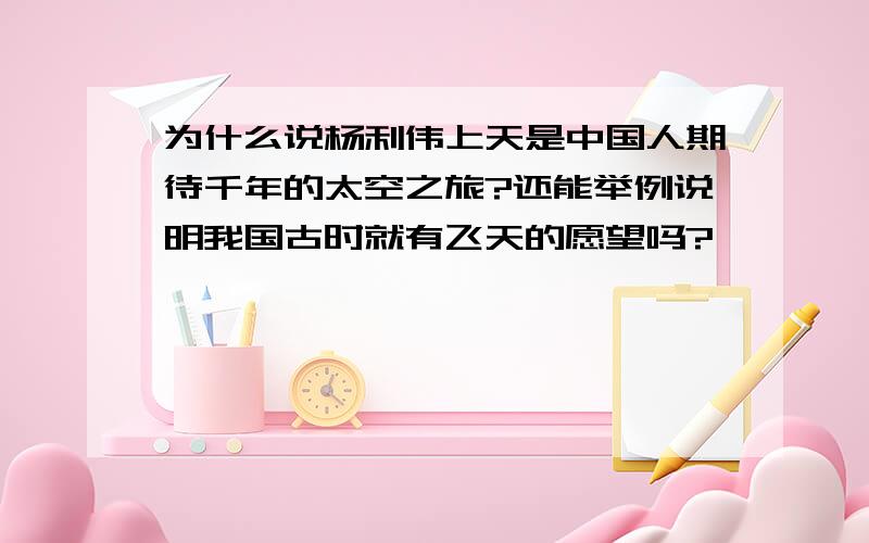 为什么说杨利伟上天是中国人期待千年的太空之旅?还能举例说明我国古时就有飞天的愿望吗?