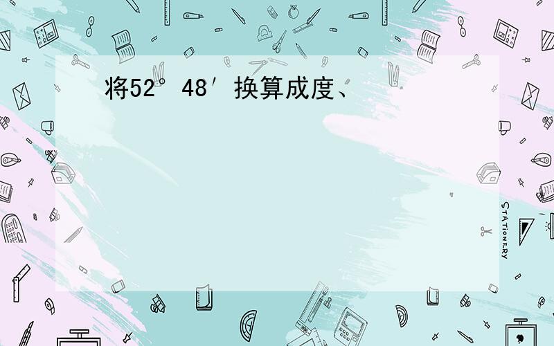 将52°48′换算成度、