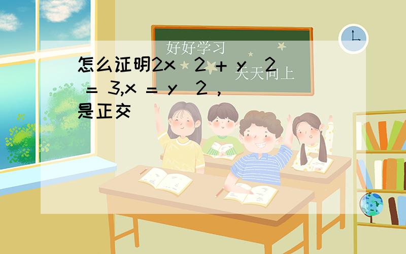 怎么证明2x^2 + y^2 = 3,x = y^2 ,是正交