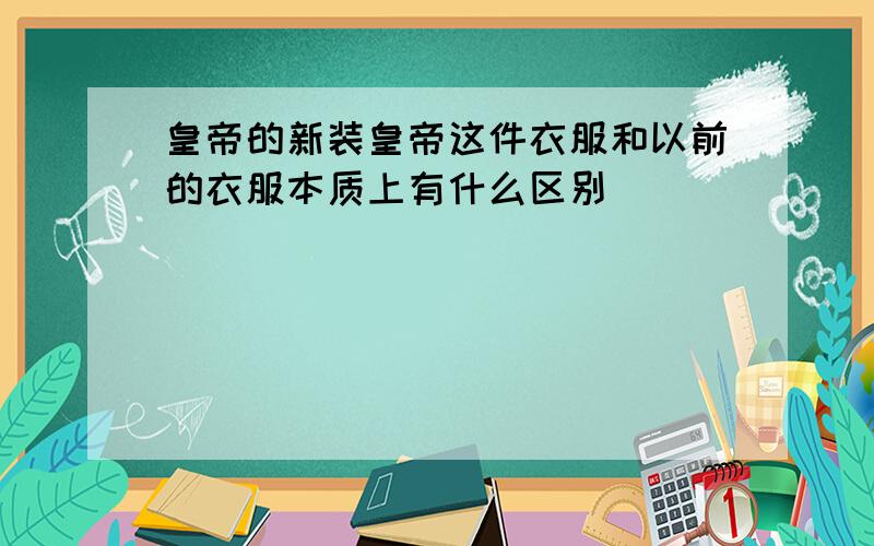 皇帝的新装皇帝这件衣服和以前的衣服本质上有什么区别