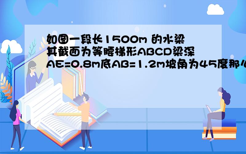 如图一段长1500m 的水梁其截面为等腰梯形ABCD梁深AE=0.8m底AB=1.2m坡角为45度那么该水梁最多能蓄多少水