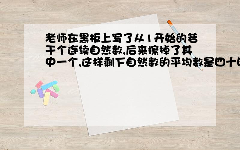 老师在黑板上写了从1开始的若干个连续自然数,后来擦掉了其中一个,这样剩下自然数的平均数是四十四又二十九分之二十四.擦掉的是哪个数?用木条做一个长方形框架,长是7厘米,宽是4厘米,把