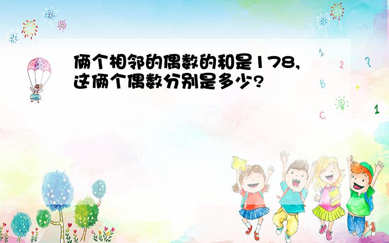 俩个相邻的偶数的和是178,这俩个偶数分别是多少?