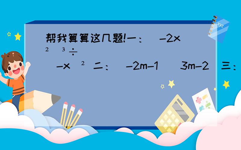 帮我算算这几题!一：（-2x²）³÷(-x)² 二：(-2m-1)(3m-2)三：(x-y)²+(2x-y)(2x-y)-2(2x²+xy),其中x=-1,y=1/4