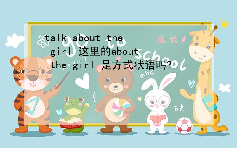 talk about the girl 这里的about the girl 是方式状语吗?