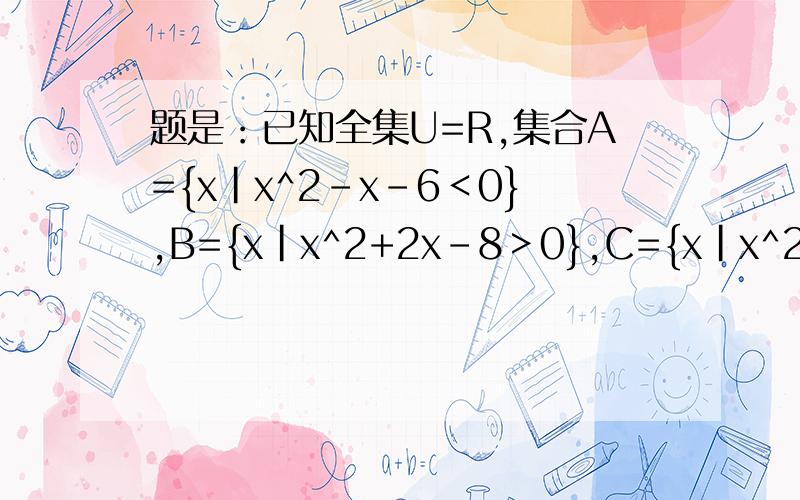 题是：已知全集U=R,集合A={x｜x^2－x－6＜0},B={x｜x^2+2x－8＞0},C={x｜x^2－4ax+3a^2＜0}.(1)试求实数a的取值范围,使C包含于(A∩B) (2)试求实数a的取值范围,使C包含于(CuA)∩(CuB)