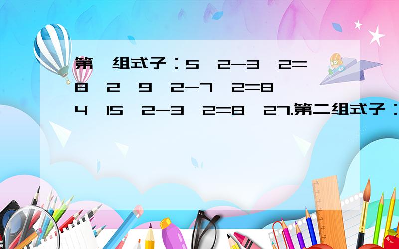 第一组式子：5^2-3^2=8*2,9^2-7^2=8*4,15^2-3^2=8*27.第二组式子：11^2-5^2=8*12,15^2-7^2=8*22,……（1）请你再写出两个（不同于上面算式）具有上述规律的式子.（2）用文字反映上述算式.（3）证明这个规