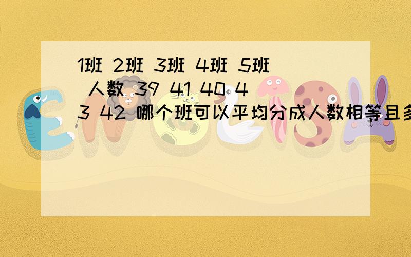 1班 2班 3班 4班 5班 人数 39 41 40 43 42 哪个班可以平均分成人数相等且多一人,