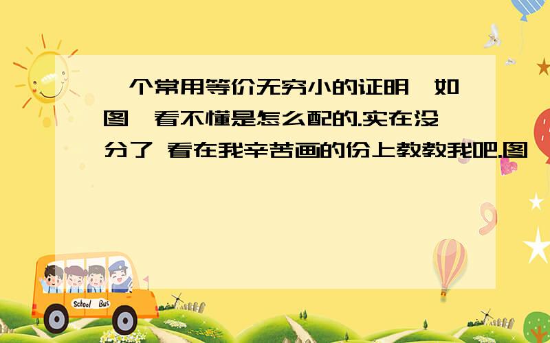 一个常用等价无穷小的证明,如图,看不懂是怎么配的.实在没分了 看在我辛苦画的份上教教我吧.图