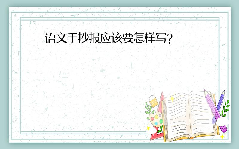 语文手抄报应该要怎样写?