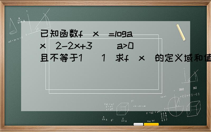 已知函数f(x)=loga(x^2-2x+3) (a>0且不等于1）(1)求f(x)的定义域和值域 (2)求函数的单调递增区间还有（3）若loga(1/2)