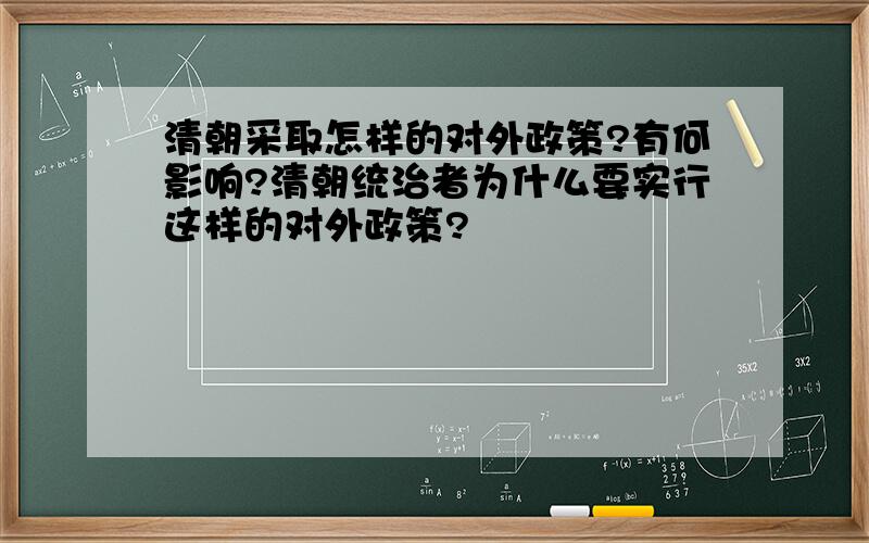 清朝采取怎样的对外政策?有何影响?清朝统治者为什么要实行这样的对外政策?