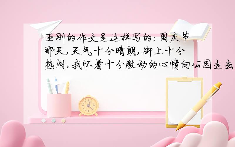 王刚的作文是这样写的：国庆节那天,天气十分晴朗,街上十分热闹,我怀着十分激动的心情向公园走去.