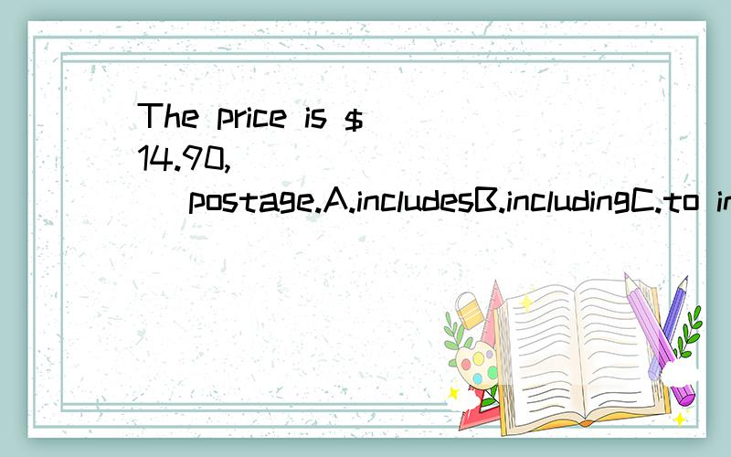 The price is $14.90,_________ postage.A.includesB.includingC.to includeD.included
