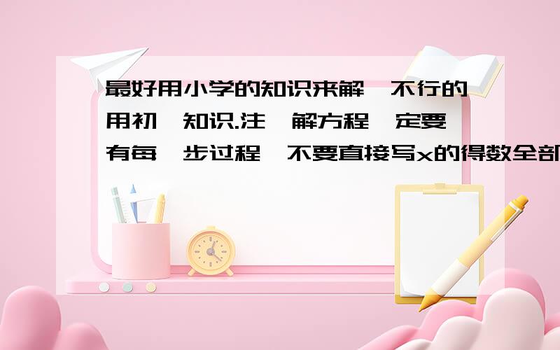 最好用小学的知识来解,不行的用初一知识.注,解方程一定要有每一步过程,不要直接写x的得数全部回答出来,1、甲、乙、丙三个小组的人数之比是2:5:7,乙、丙两组的人数之和比甲组人数的4倍