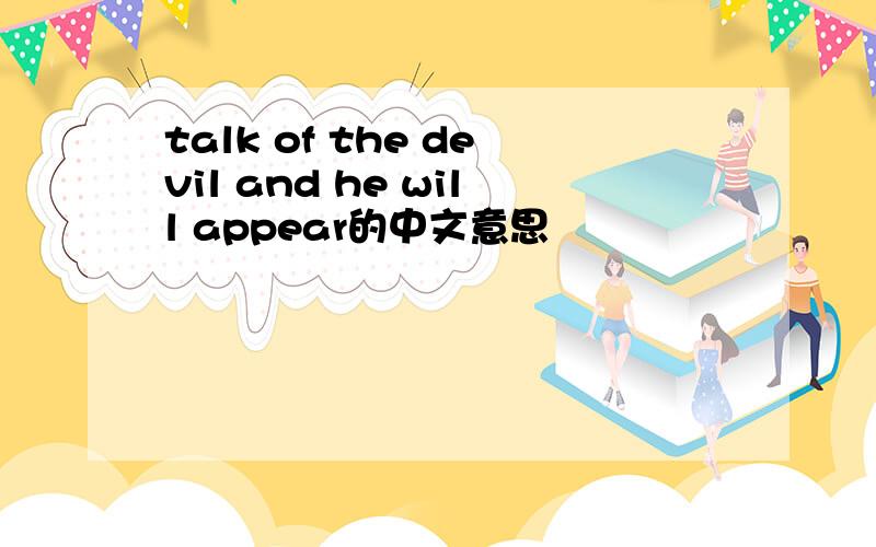 talk of the devil and he will appear的中文意思