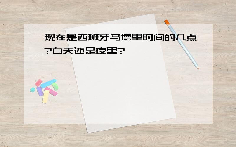 现在是西班牙马德里时间的几点?白天还是夜里?