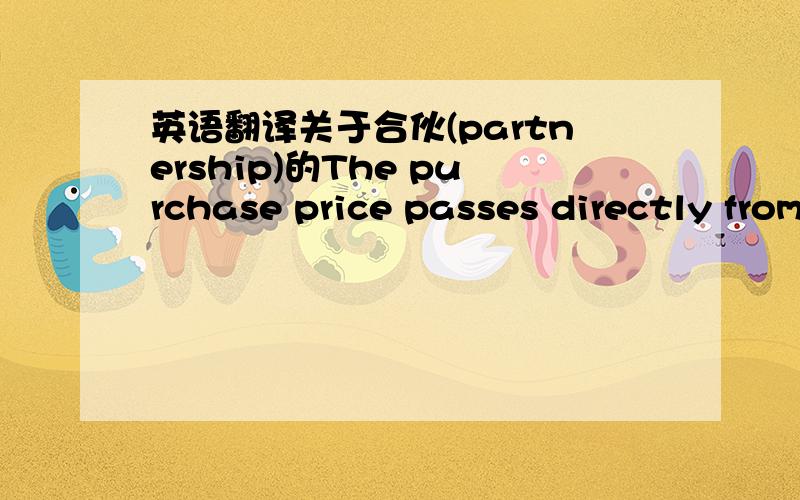 英语翻译关于合伙(partnership)的The purchase price passes directly from the new partner to the partner who is giving up part or all of his or her ownership claims.