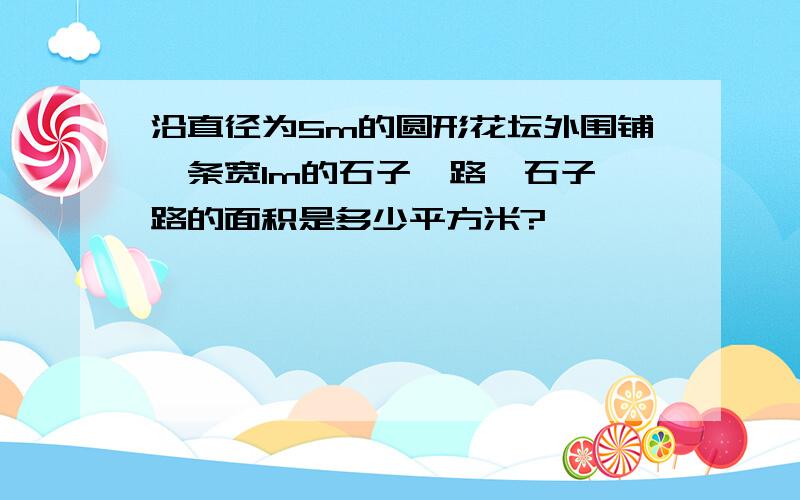 沿直径为5m的圆形花坛外围铺一条宽1m的石子甬路,石子甬路的面积是多少平方米?