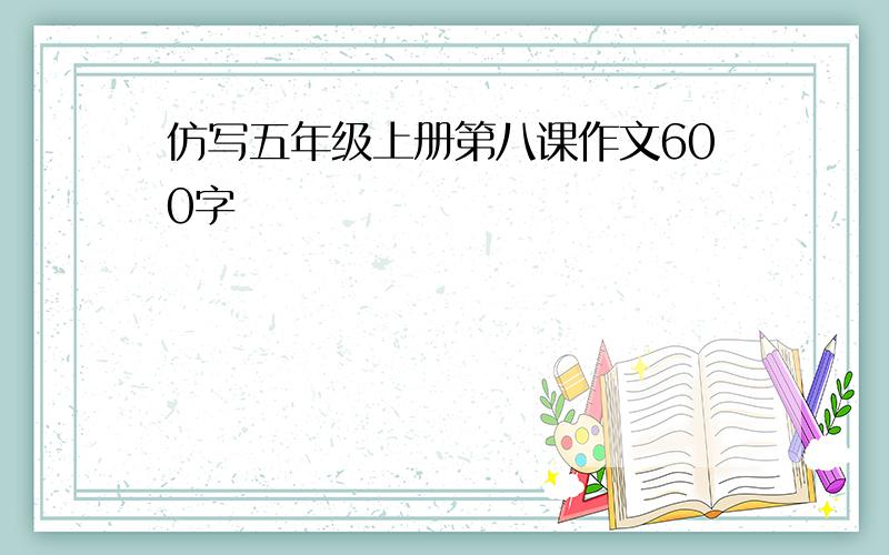 仿写五年级上册第八课作文600字