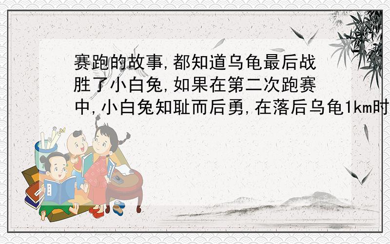 赛跑的故事,都知道乌龟最后战胜了小白兔,如果在第二次跑赛中,小白兔知耻而后勇,在落后乌龟1km时,以501m/min的速度奋起直追,而乌龟仍然以1m/mon的速度爬行,那么小白兔大概需要多少min就能追