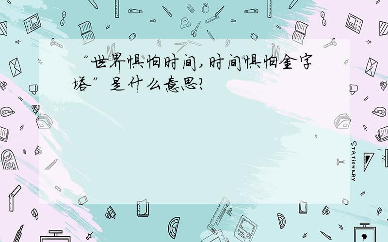 “世界惧怕时间,时间惧怕金字塔”是什么意思?