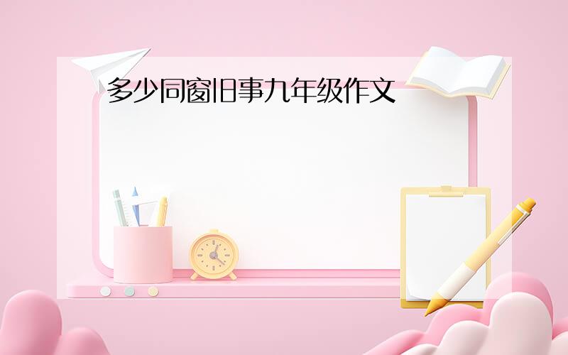 多少同窗旧事九年级作文