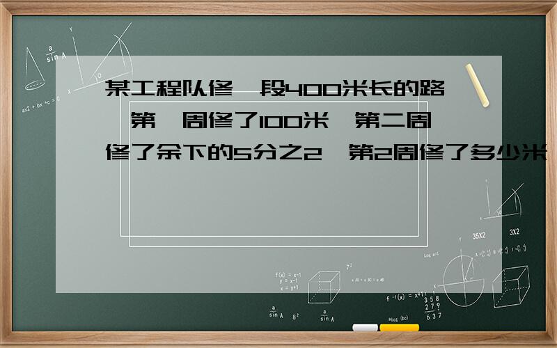 某工程队修一段400米长的路,第一周修了100米,第二周修了余下的5分之2,第2周修了多少米