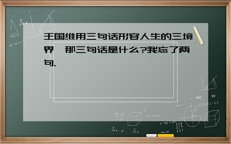 王国维用三句话形容人生的三境界,那三句话是什么?我忘了两句.