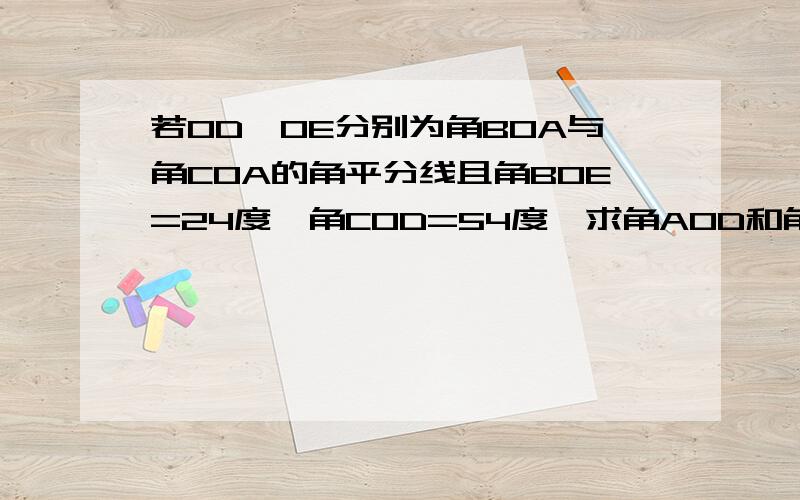 若OD,OE分别为角BOA与角COA的角平分线且角BOE=24度,角COD=54度,求角AOD和角AOC的度数